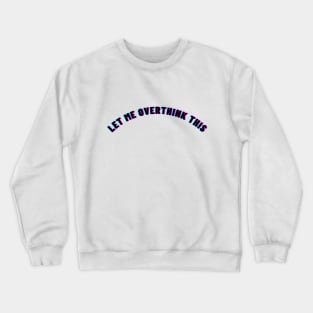 Let Me Overthink This Crewneck Sweatshirt